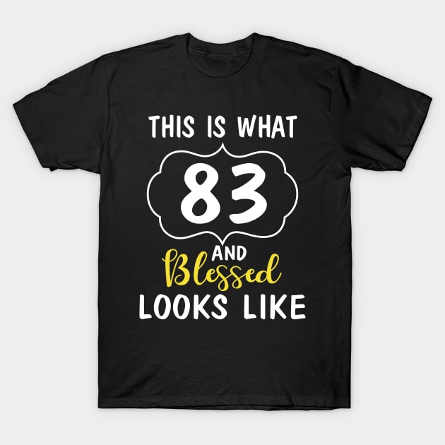 This Is What 83 Years And Blessed Looks Like Happy Birthday You Me Papa Nana Dad Mom T-Shirt by bakhanh123